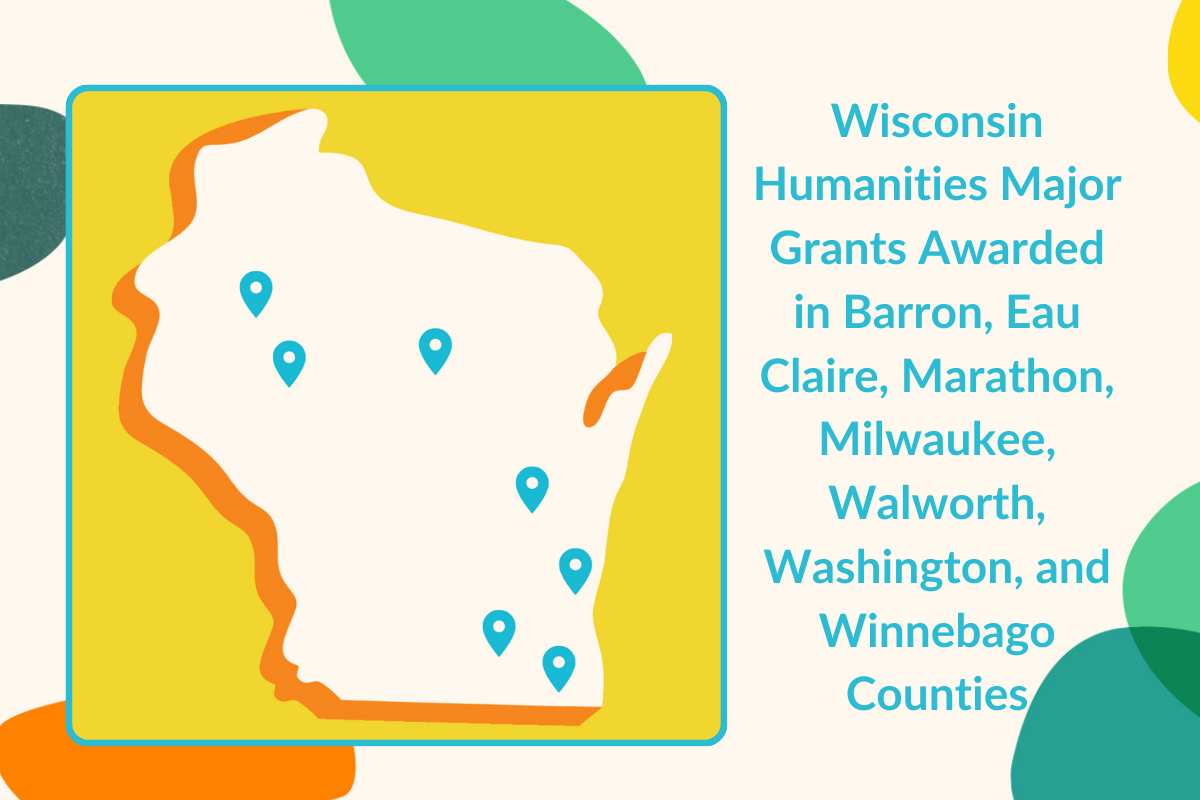 Wisconsin Humanities Major Grants Awarded in Barron, Eau Claire, Marathon, Milwaukee, Walworth, Washington, and Winnebago Counties